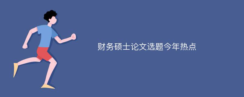 财务硕士论文选题今年热点