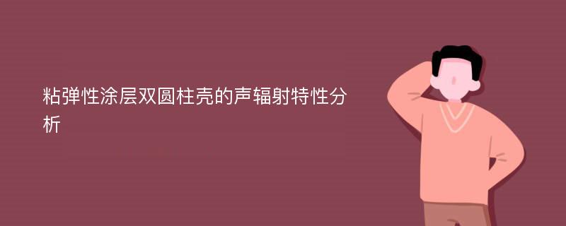 粘弹性涂层双圆柱壳的声辐射特性分析