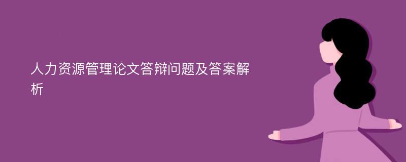 人力资源管理论文答辩问题及答案解析