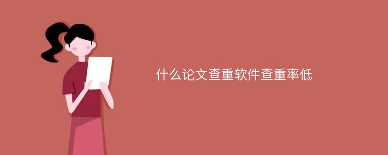 什么论文查重软件查重率低