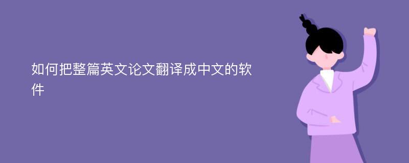 如何把整篇英文论文翻译成中文的软件