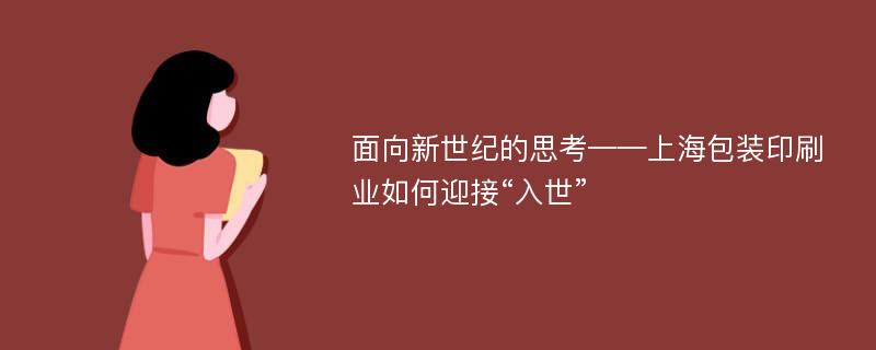 面向新世纪的思考——上海包装印刷业如何迎接“入世”