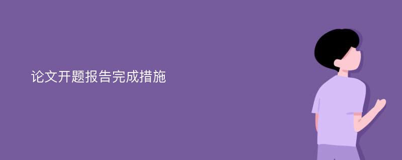 论文开题报告完成措施