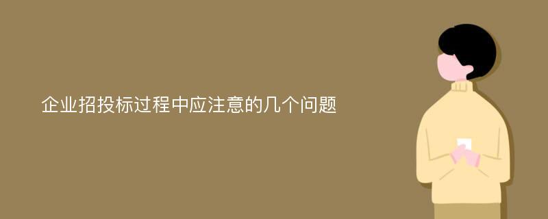 企业招投标过程中应注意的几个问题