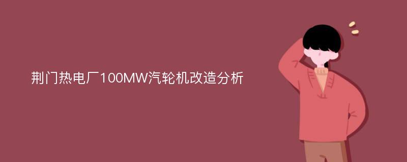 荆门热电厂100MW汽轮机改造分析