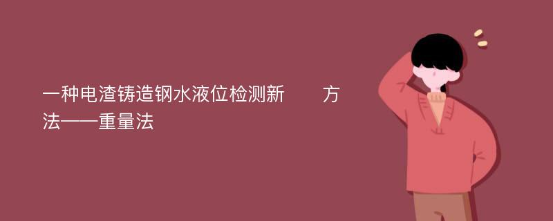 一种电渣铸造钢水液位检测新​​方法——重量法