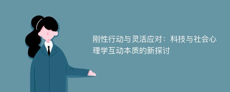 刚性行动与灵活应对：科技与社会心理学互动本质的新探讨