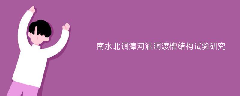 南水北调漳河涵洞渡槽结构试验研究