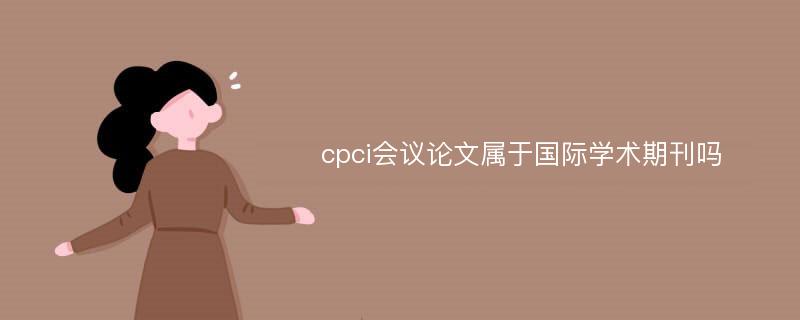 cpci会议论文属于国际学术期刊吗