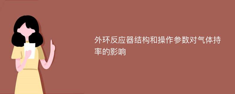 外环反应器结构和操作参数对气体持率的影响