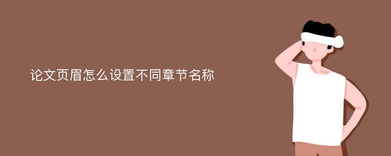 论文页眉怎么设置不同章节名称