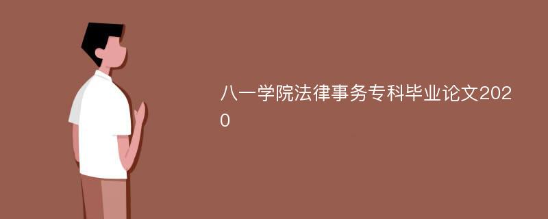 八一学院法律事务专科毕业论文2020