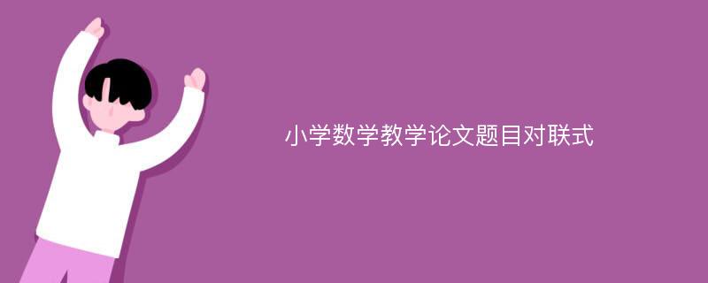 小学数学教学论文题目对联式