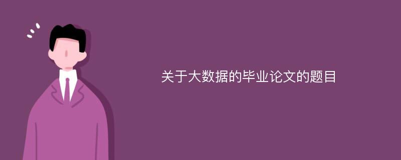 关于大数据的毕业论文的题目