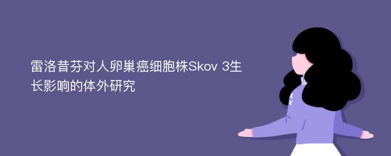 雷洛昔芬对人卵巢癌细胞株Skov 3生长影响的体外研究