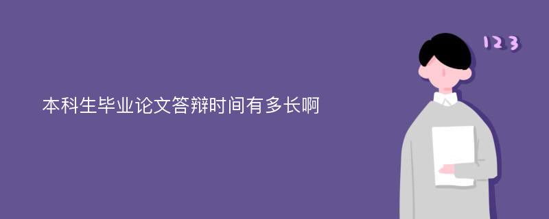 本科生毕业论文答辩时间有多长啊