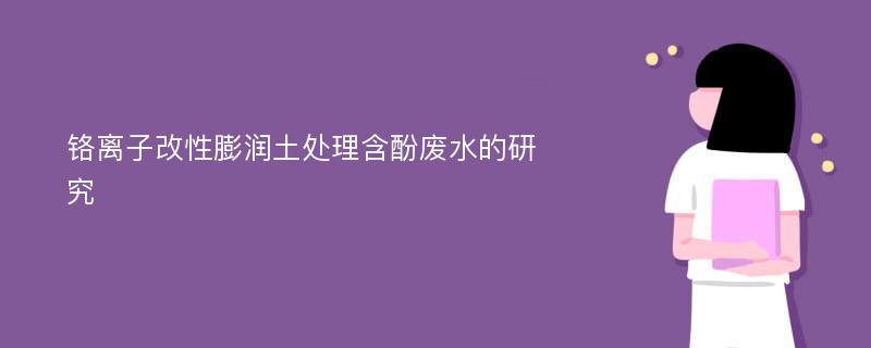 铬离子改性膨润土处理含酚废水的研究