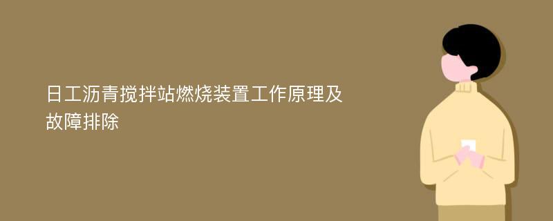 日工沥青搅拌站燃烧装置工作原理及故障排除