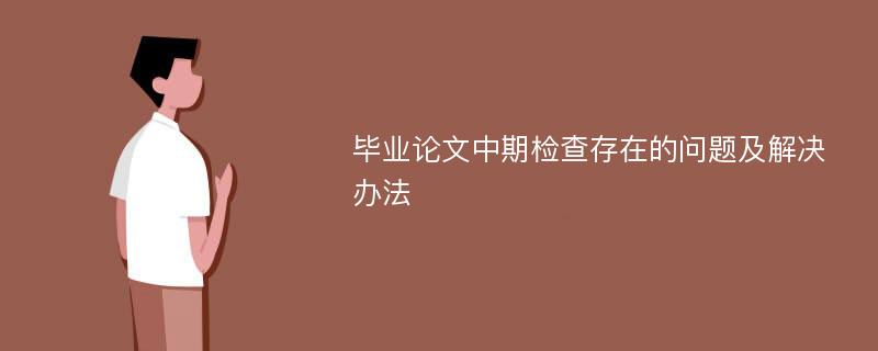 毕业论文中期检查存在的问题及解决办法