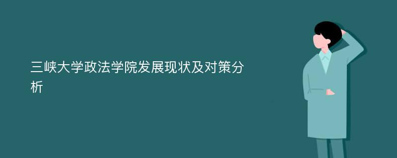 三峡大学政法学院发展现状及对策分析