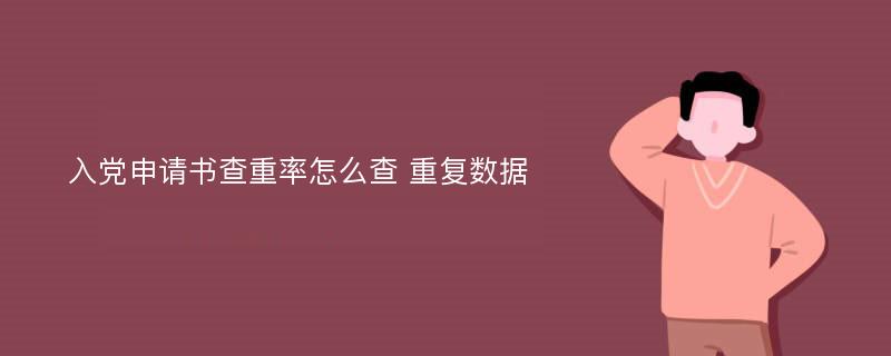 入党申请书查重率怎么查 重复数据