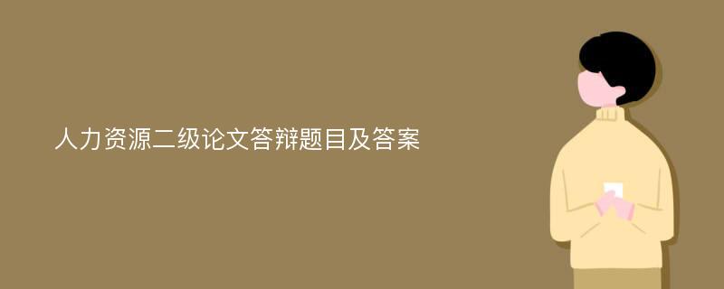 人力资源二级论文答辩题目及答案