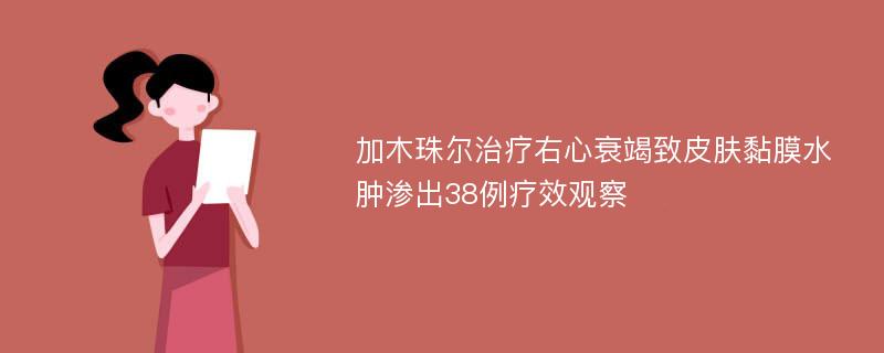 加木珠尔治疗右心衰竭致皮肤黏膜水肿渗出38例疗效观察