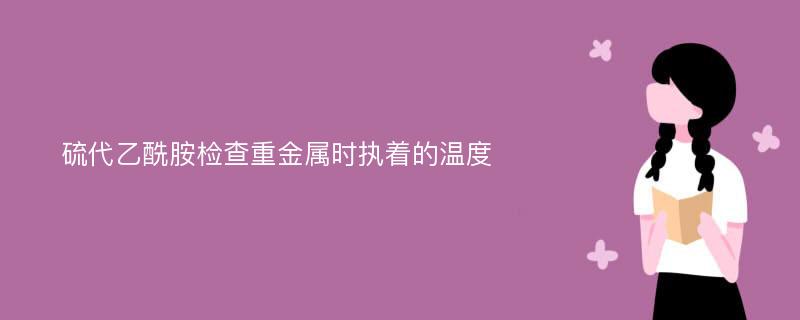 硫代乙酰胺检查重金属时执着的温度