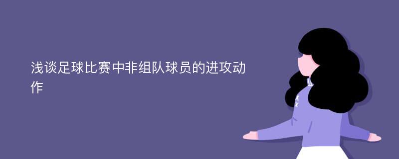 浅谈足球比赛中非组队球员的进攻动作