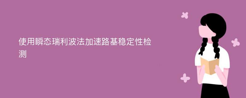 使用瞬态瑞利波法加速路基稳定性检测