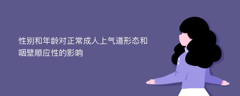 性别和年龄对正常成人上气道形态和咽壁顺应性的影响