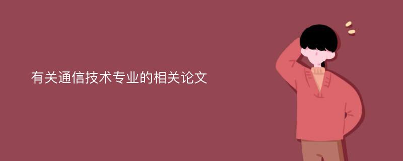 有关通信技术专业的相关论文