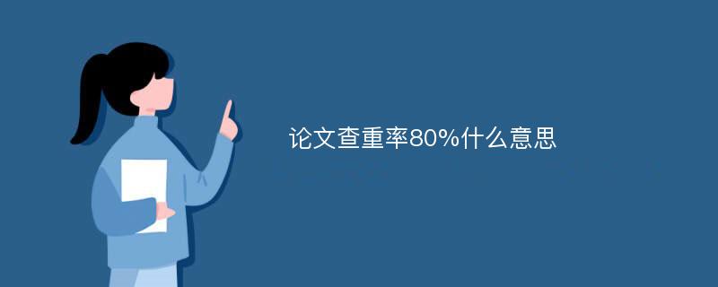 论文查重率80%什么意思