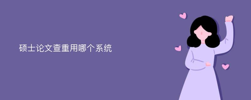 硕士论文查重用哪个系统