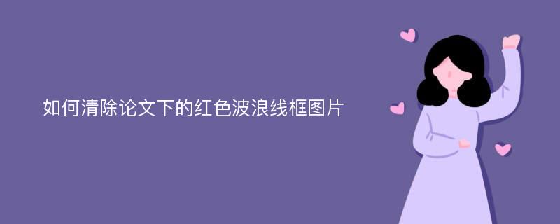 如何清除论文下的红色波浪线框图片