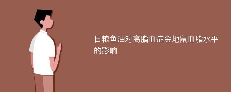 日粮鱼油对高脂血症金地鼠血脂水平的影响