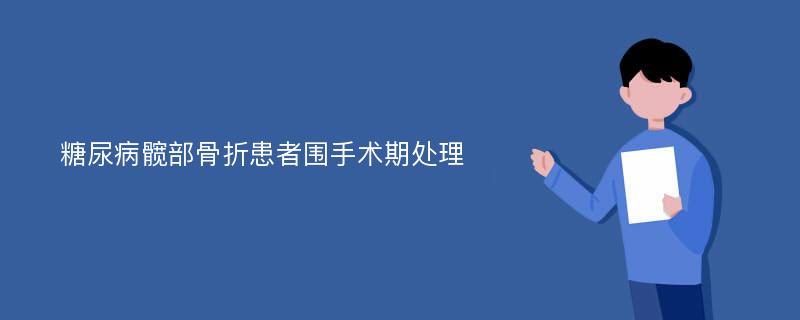 糖尿病髋部骨折患者围手术期处理