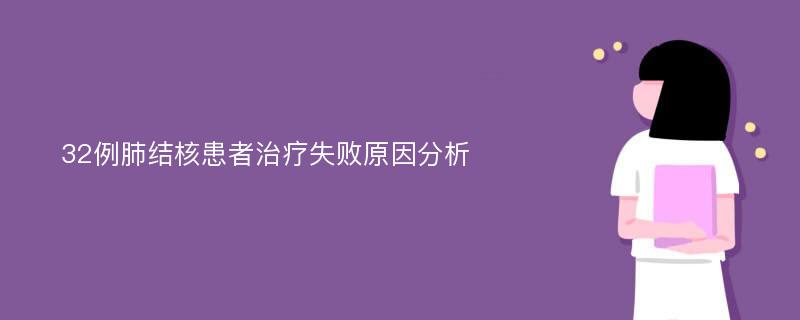 32例肺结核患者治疗失败原因分析