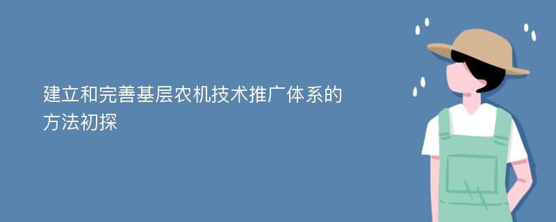 建立和完善基层农机技术推广体系的方法初探