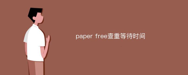 paper free查重等待时间