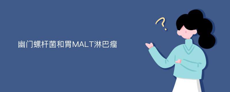 幽门螺杆菌和胃MALT淋巴瘤