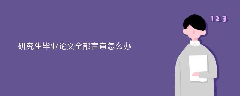 研究生毕业论文全部盲审怎么办