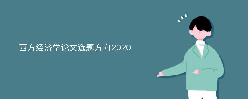 西方经济学论文选题方向2020