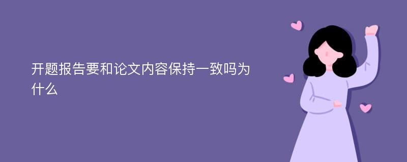 开题报告要和论文内容保持一致吗为什么