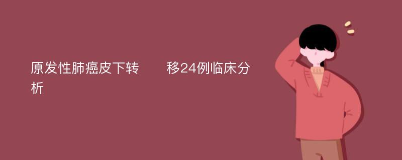 原发性肺癌皮下转​​移24例临床分析