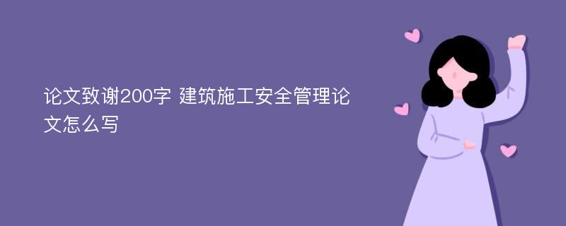 论文致谢200字 建筑施工安全管理论文怎么写