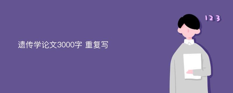 遗传学论文3000字 重复写