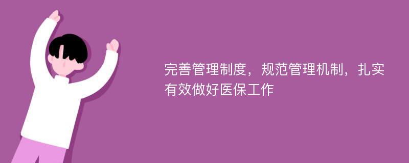 完善管理制度，规范管理机制，扎实有效做好医保工作