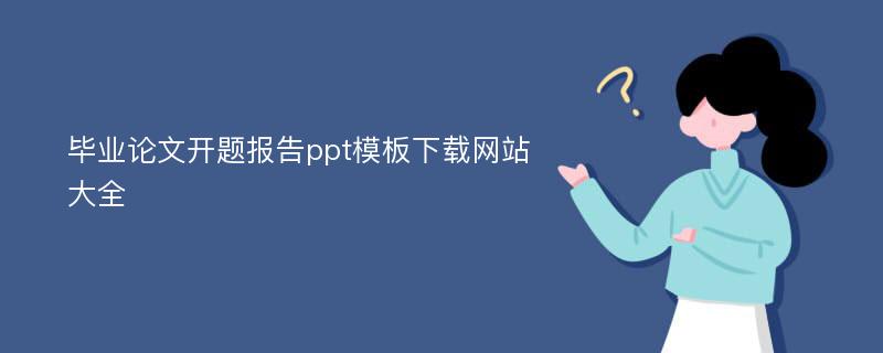 毕业论文开题报告ppt模板下载网站大全