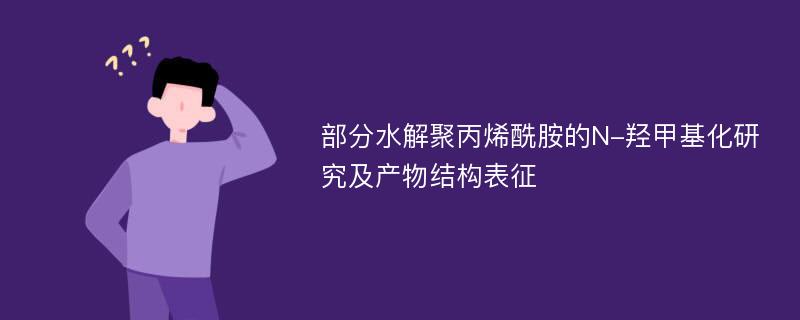 部分水解聚丙烯酰胺的N-羟甲基化研究及产物结构表征